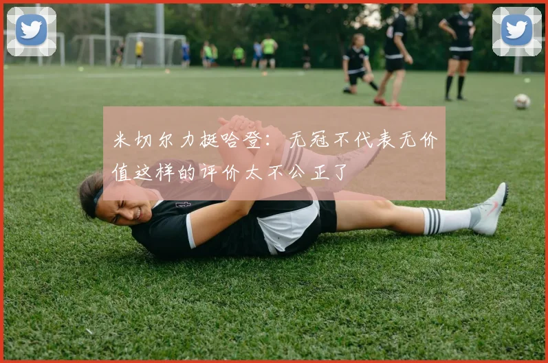 米切尔力挺哈登：无冠不代表无价值这样的评价太不公正了